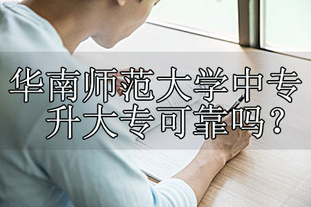 华南师范大学中专升大专可靠吗?