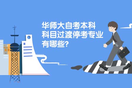 华南师范大学自考本科科目过渡停考专业有哪些?